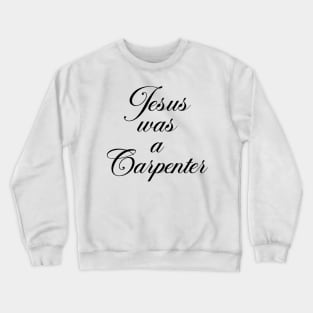 Jesus was a Carpenter Crewneck Sweatshirt